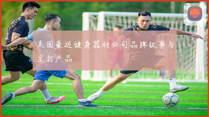 美国豪迈健身器材公司品牌故事与主打产品