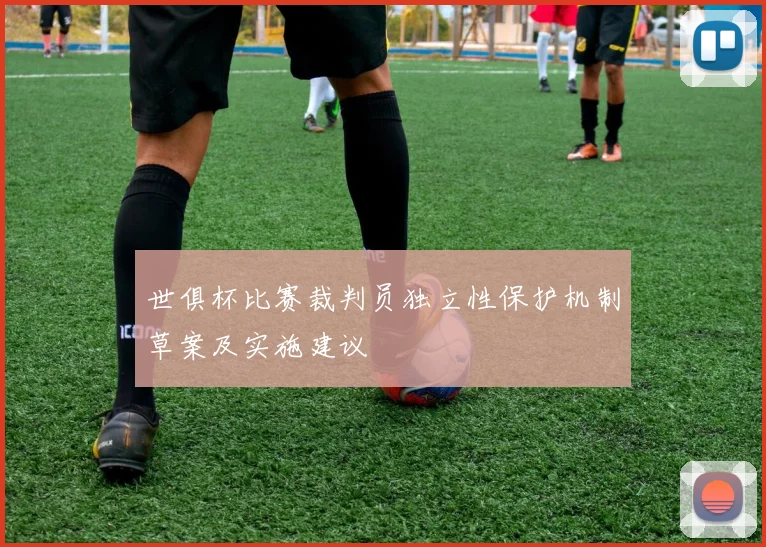 世俱杯比赛裁判员独立性保护机制草案及实施建议